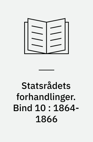 Statsrådets forhandlinger. Bind 10 : 1864-1866 : 11. juli 1864 - 28. juli 1866