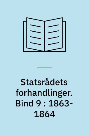 Statsrådets forhandlinger. Bind 9 : 1863-1864 : 19. januar 1863 - 8 juli 1864
