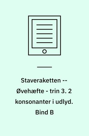Staveraketten : lærerbog -- Øvehæfte - trin 3. 2 konsonanter i udlyd. Bind B