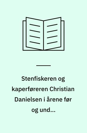 Stenfiskeren og kaperføreren Christian Danielsen i årene før og under Englandskrigene : en Aalsgaardkrønike 1794-1815