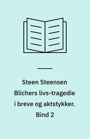 Steen Steensen Blichers livs-tragedie i breve og aktstykker. Bind 2