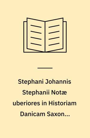 Stephani Johannis Stephanii Notæ uberiores in Historiam Danicam Saxonis Grammatici