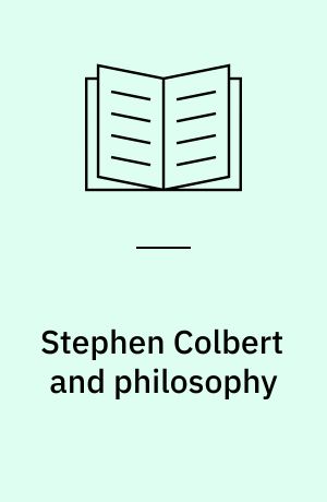 Stephen Colbert and philosophy : I am philosophy (and so can you!)