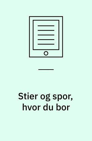 Stier og spor, hvor du bor : hvordan kan brug af lokale stier og spor i seks kommuner fremmes gennem anvendelse af forskellige virkemidler?