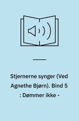 Stjernerne synger : roman fra København 1800-1857. Bind 5 : Dømmer ikke -