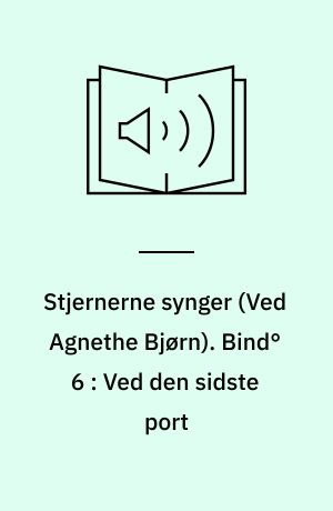 Stjernerne synger : roman fra København 1800-1857. Bind° 6 : Ved den sidste port