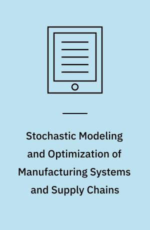 Stochastic Modeling and Optimization of Manufacturing Systems and Supply Chains