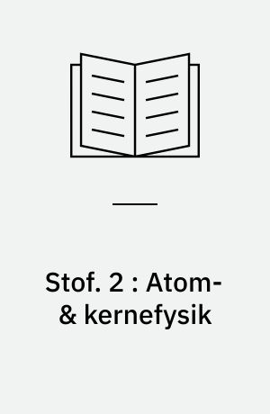 Stof : emnehæfte. 2 : Atom- & kernefysik