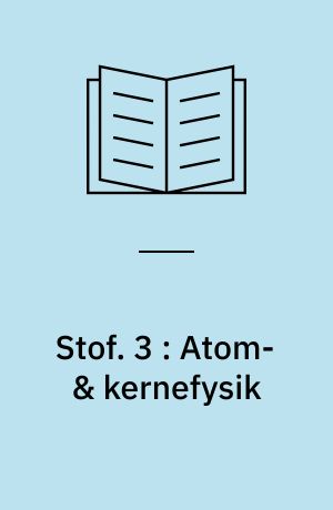 Stof : øvelseshæfte. 3 : Atom- & kernefysik