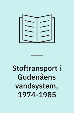 Stoftransport i Gudenåens vandsystem, 1974-1985 : transport af organisk stof, kvælstof og fosfor gennem vandløbene sammenlignet med spildevandsudledningerne : rapport