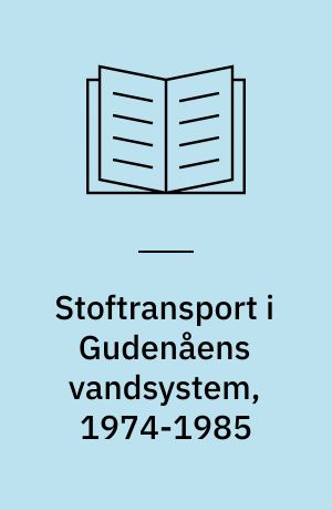 Stoftransport i Gudenåens vandsystem, 1974-1985 : transport af organisk stof, kvælstof og fosfor gennem vandløbene sammenlignet med spildevandsudledningerne : rapport