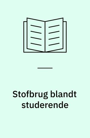 Stofbrug blandt studerende : en redegørelse for brug af euforiserende stoffer bygget på svar fra 2812 studerende ved universiteter og højere læreanstalter