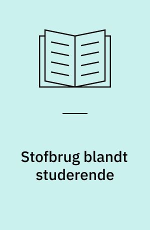 Stofbrug blandt studerende : en redegørelse for brug af euforiserende stoffer bygget på svar fra 2812 studerende ved universiteter og højere læreanstalter
