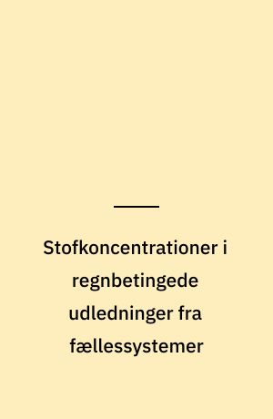Stofkoncentrationer i regnbetingede udledninger fra fællessystemer : litteraturstudie, databearbejdning og perspektivering