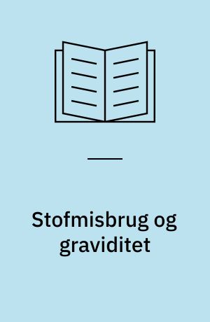 Stofmisbrug og graviditet : herunder en belysning af virkninger på børn af stofmisbrugere
