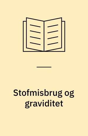 Stofmisbrug og graviditet : herunder en belysning af virkninger på børn af stofmisbrugere
