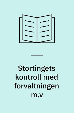 Stortingets kontroll med forvaltningen m.v : utredning om Stortingets kontroll med forvaltningen m.v