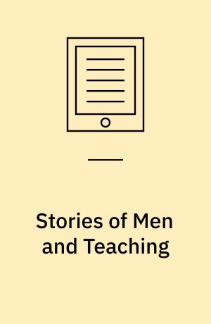 Stories of Men and Teaching : A New Narrative Approach to Understanding Masculinity and Education