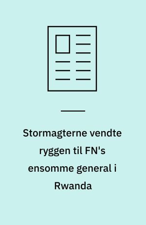 Stormagterne vendte ryggen til FN's ensomme general i Rwanda