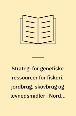 Strategi for genetiske ressourcer for fiskeri, jordbrug, skovbrug og levnedsmidler i Norden 2005-2008