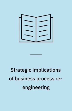 Strategic implications of business process re-engineering