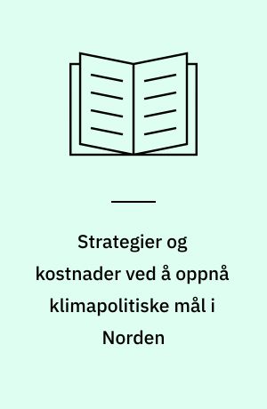 Strategier og kostnader ved å oppnå klimapolitiske mål i Norden : Norden i internasjonal klimapolitikk - sammenligning av nordiske og internasjonale klimastrategier : kostnader ved å oppnå klimapolitiske mål i Norden