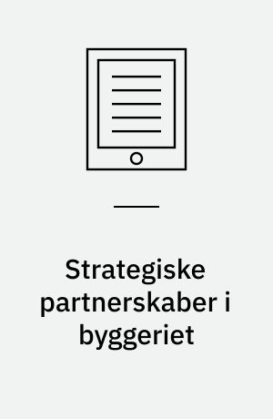 Strategiske partnerskaber i byggeriet : delrapport 2 : fleksible strategiske samarbejder i byggeriet, interview med nøglepersoner, virksomhedsundersøgelse