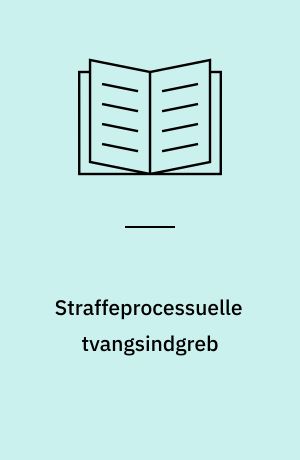 Straffeprocessuelle tvangsindgreb : retspolitiske studier