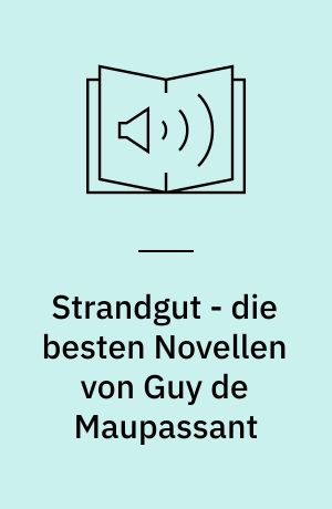 Strandgut - die besten Novellen von Guy de Maupassant