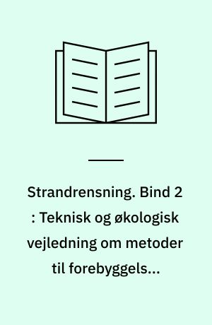 Strandrensning. Bind 2 : Teknisk og økologisk vejledning om metoder til forebyggelse, rensning og bortskaffelse af olie på strande