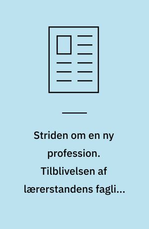 Striden om en ny profession. Tilblivelsen af lærerstandens faglige bevidsthed