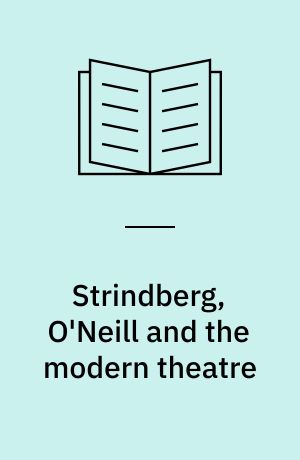 Strindberg, O'Neill and the modern theatre : Addresses and discussions at a Nobel symposium at the Royal Dramatic Theatre, Stockholm