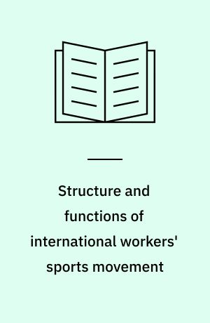 Structure and functions of international workers' sports movement : a study on present state of the CSIT and its member organizations in the begi nning of the 1990's