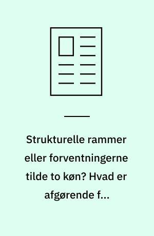 Strukturelle rammer eller forventningerne tilde to køn? Hvad er afgørende for arbejdslivs/familielivsbalancen?