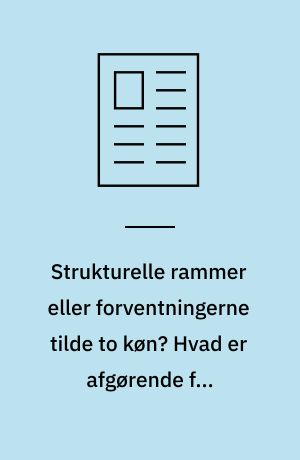 Strukturelle rammer eller forventningerne tilde to køn? Hvad er afgørende for arbejdslivs/familielivsbalancen?
