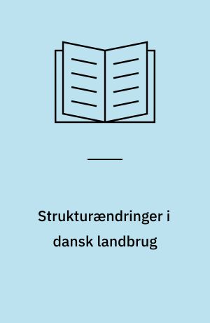 Strukturændringer i dansk landbrug : økonomiske virkninger af den gældende jordlovgivning og alternativer hertil belyst ved beregninger over forskellige ejendomsstrukturer i dansk landbrug