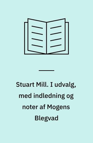 Stuart Mill. I udvalg, med indledning og noter af Mogens Blegvad