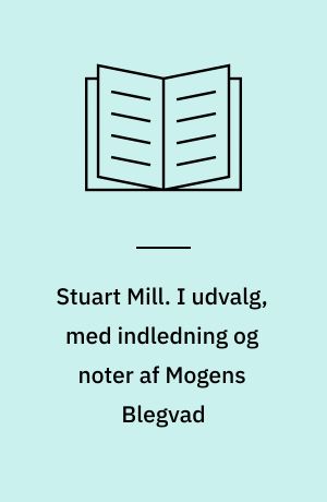 Stuart Mill. I udvalg, med indledning og noter af Mogens Blegvad