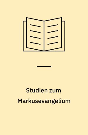Studien zum Markusevangelium : zur Gattung, Chronologie, Messiasgeheimnistheorie und Überlieferung des zweiten Evangeliums