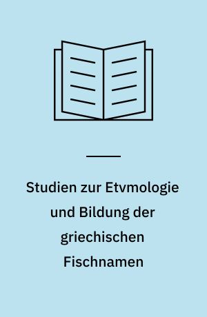 Studien zur Etvmologie und Bildung der griechischen Fischnamen