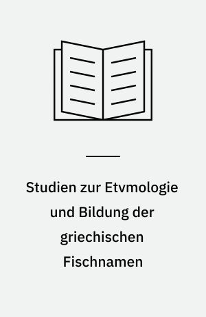 Studien zur Etvmologie und Bildung der griechischen Fischnamen