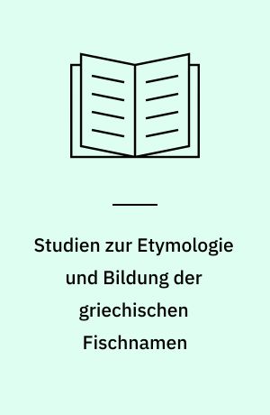 Studien zur Etymologie und Bildung der griechischen Fischnamen