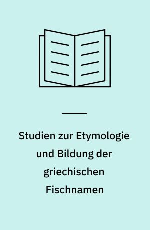 Studien zur Etymologie und Bildung der griechischen Fischnamen