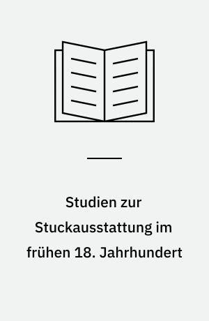 Studien zur Stuckausstattung im frühen 18. Jahrhundert : Modi und ihre Funktion in der Herrschaftsarchitektur am Beispiel Ottobeuren