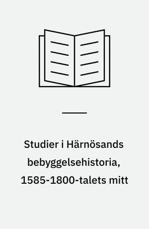 Studier i Härnösands bebyggelsehistoria, 1585-1800-talets mitt
