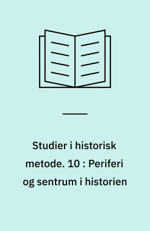 Studier i historisk metode. 10 : Periferi og sentrum i historien : foredrag ved Nordisk fagkonferanse for historisk metodelære på Rørås 16.-20 juni 1974