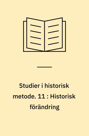 Studier i historisk metode. 11 : Historisk förändring : föredrag från Nordiska fackkonferansen för historisk metodlära på Örenäs i Skåne 15.-19. juni 1975