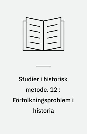 Studier i historisk metode. 12 : Förtolkningsproblem i historia : föredrag från Nordiska fackkonferansen för historisk metodlära på Hanaholmen i Esbo 23.-27. maj 1976