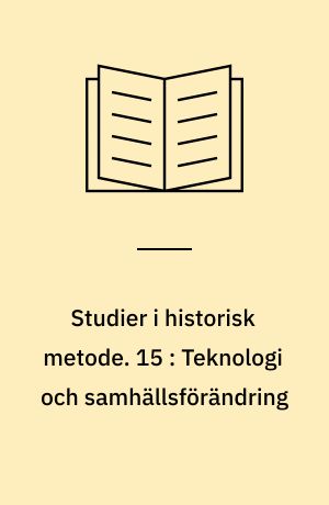 Studier i historisk metode. 15 : Teknologi och samhällsförändring : föredrag från Nordiska fackkonferansen för historisk metodlära i Lövångers kyrkby 20-23 maj 1979