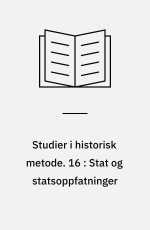 Studier i historisk metode. 16 : Stat og statsoppfatninger : foredrag fra den 16. Nordiske fagkonferansen for historisk metodelære i Petäys 18.-22. mai 1980